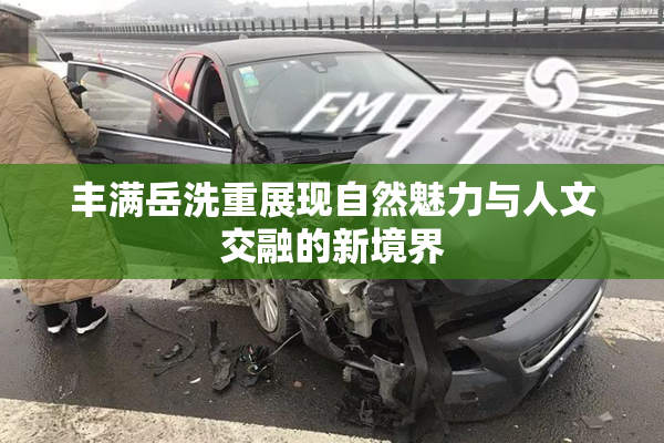 丰满岳洗重展现自然魅力与人文交融的新境界