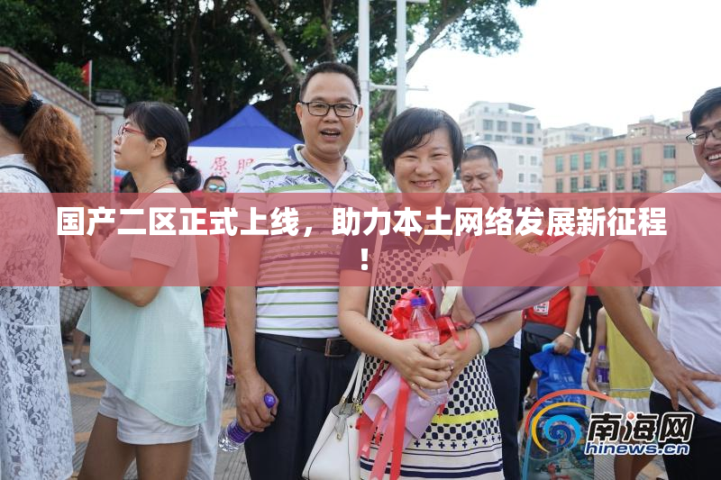 国产二区正式上线，助力本土网络发展新征程！