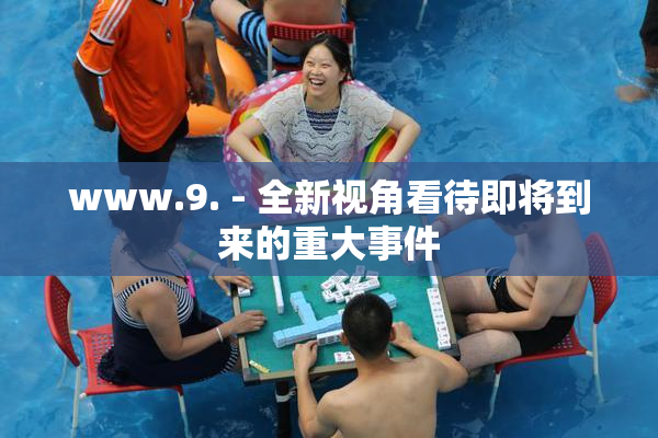 www.9. - 全新视角看待即将到来的重大事件