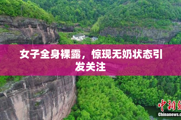 女子全身裸露，惊现无奶状态引发关注