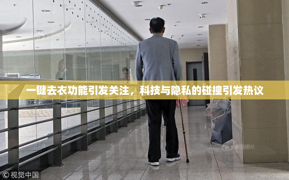 一键去衣功能引发关注，科技与隐私的碰撞引发热议