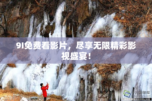 9I免费看影片，尽享无限精彩影视盛宴！