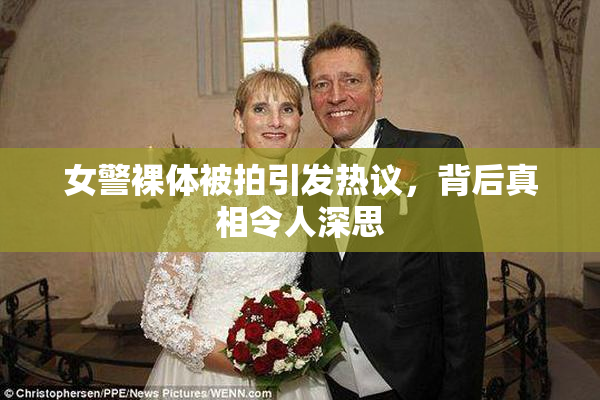 女警裸体被拍引发热议，背后真相令人深思