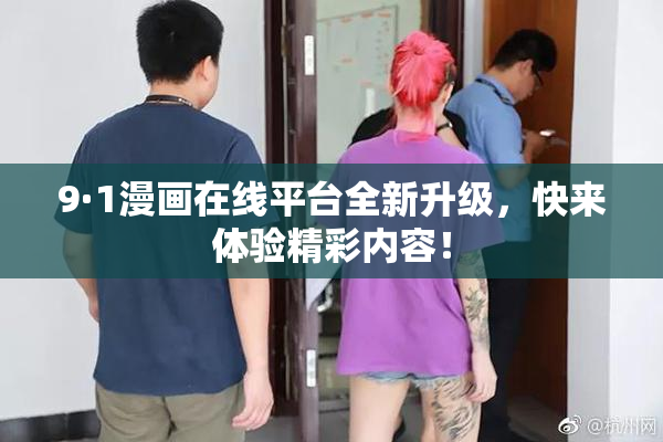 9·1漫画在线平台全新升级，快来体验精彩内容！