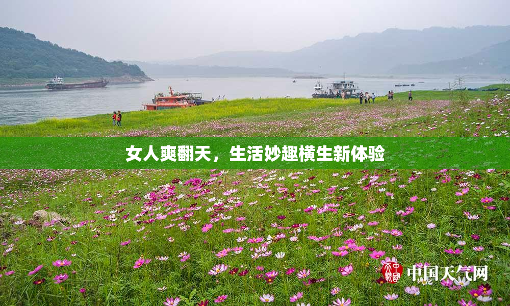 女人爽翻天，生活妙趣横生新体验