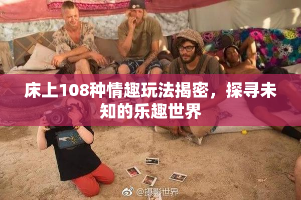 床上108种情趣玩法揭密，探寻未知的乐趣世界