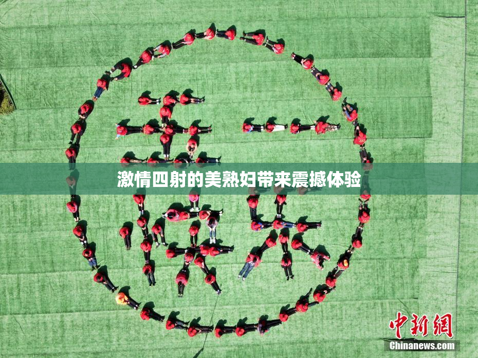 激情四射的美熟妇带来震撼体验