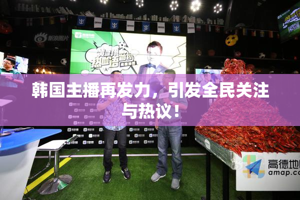 韩国主播再发力，引发全民关注与热议！