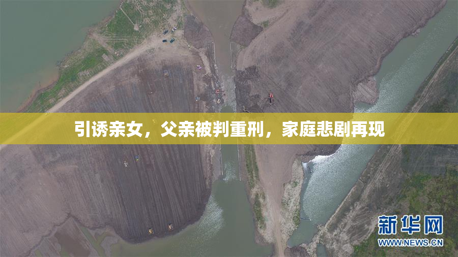 引诱亲女，父亲被判重刑，家庭悲剧再现
