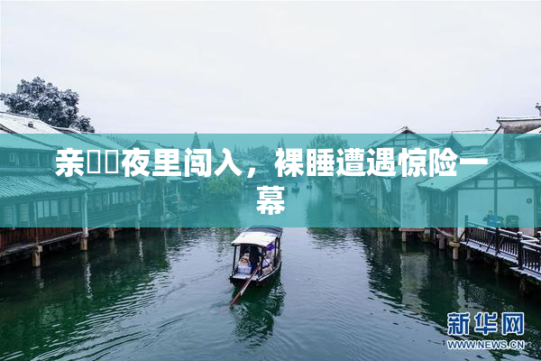 亲妺妺夜里闯入，裸睡遭遇惊险一幕