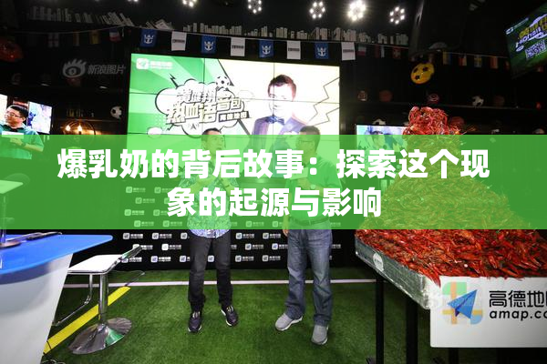 爆乳奶的背后故事：探索这个现象的起源与影响