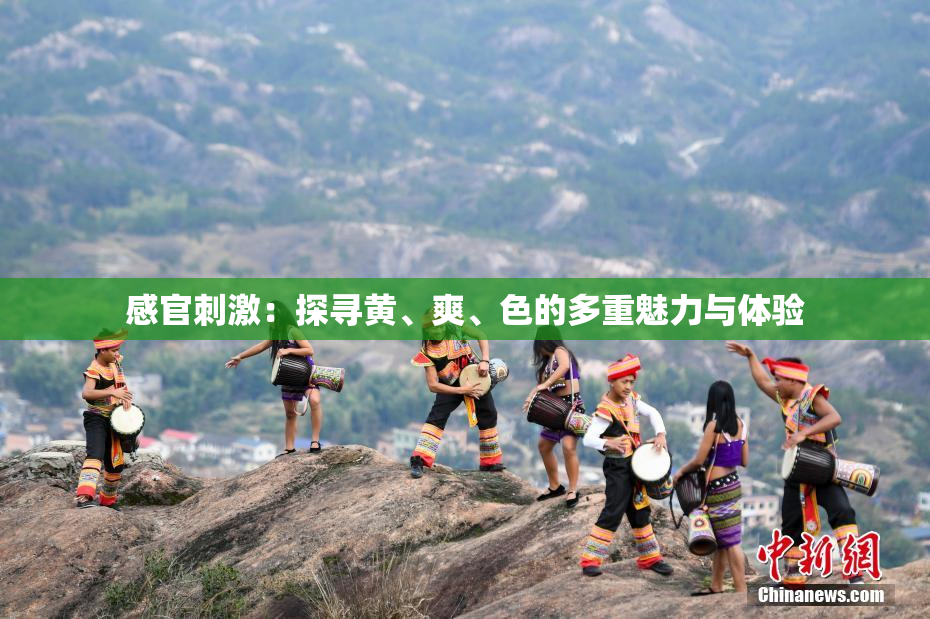 感官刺激：探寻黄、爽、色的多重魅力与体验