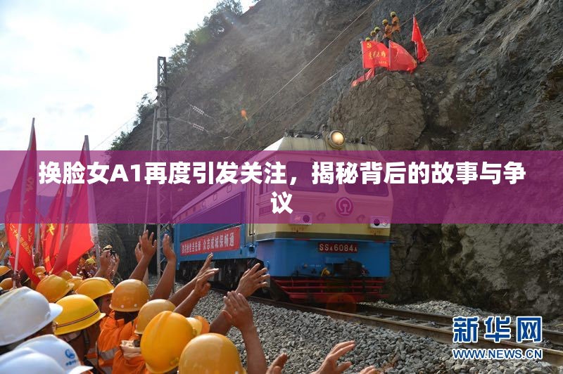 换脸女A1再度引发关注，揭秘背后的故事与争议