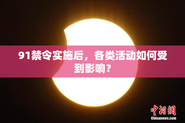 91禁令实施后，各类活动如何受到影响？