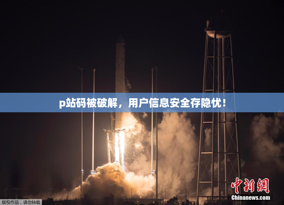 p站码被破解，用户信息安全存隐忧！