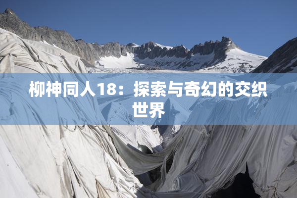 柳神同人18：探索与奇幻的交织世界