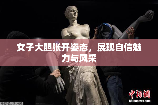 女子大胆张开姿态，展现自信魅力与风采
