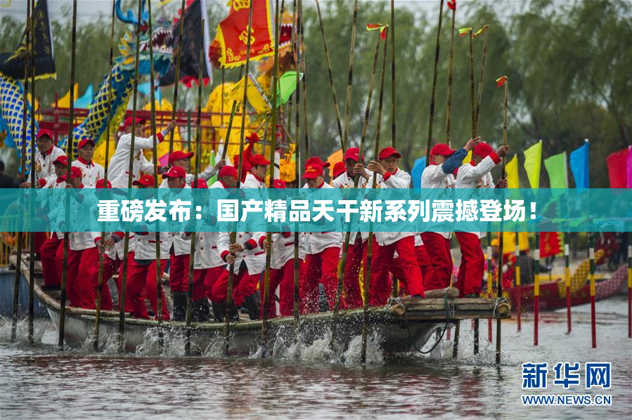 重磅发布：国产精品天干新系列震撼登场！