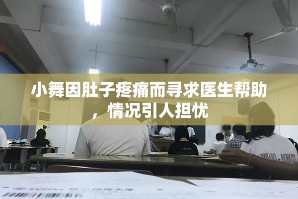 小舞因肚子疼痛而寻求医生帮助，情况引人担忧