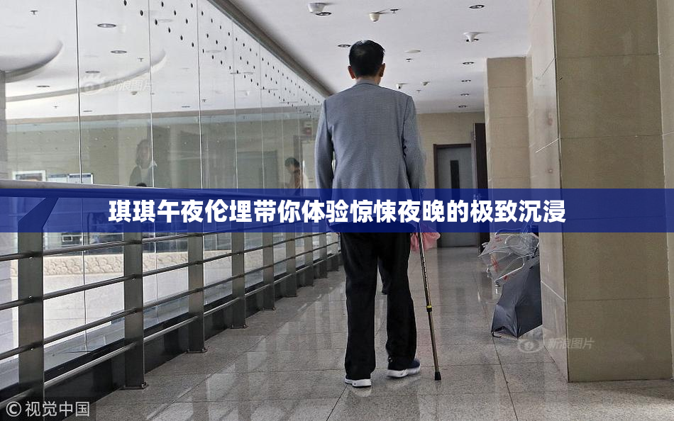 琪琪午夜伦埋带你体验惊悚夜晚的极致沉浸