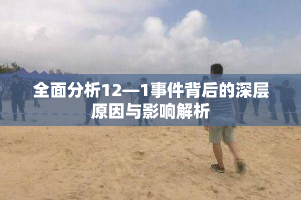全面分析12—1事件背后的深层原因与影响解析