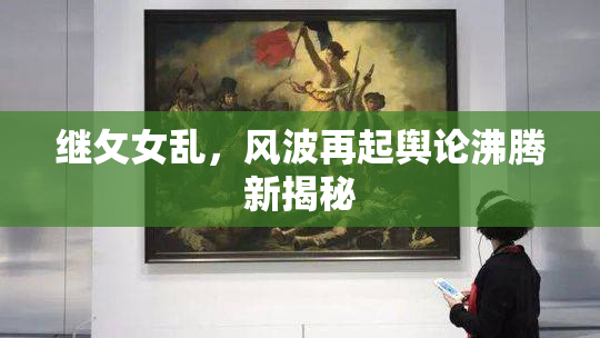 继攵女乱，风波再起舆论沸腾新揭秘