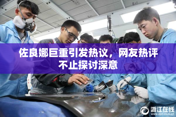 佐良娜巨重引发热议，网友热评不止探讨深意