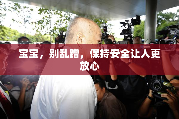 宝宝，别乱蹭，保持安全让人更放心