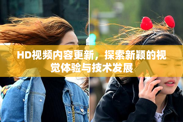 HD视频内容更新，探索新颖的视觉体验与技术发展