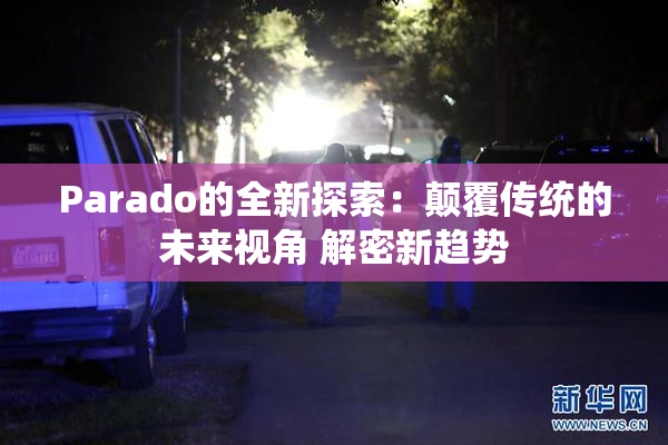 Parado的全新探索：颠覆传统的未来视角 解密新趋势