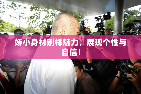 娇小身材别样魅力，展现个性与自信！