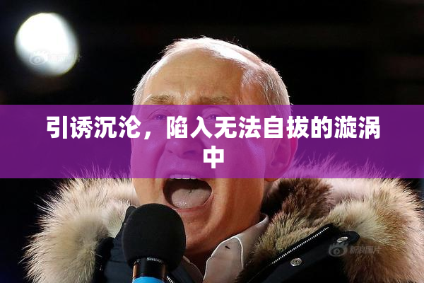 引诱沉沦，陷入无法自拔的漩涡中