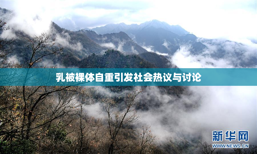 乳被裸体自重引发社会热议与讨论