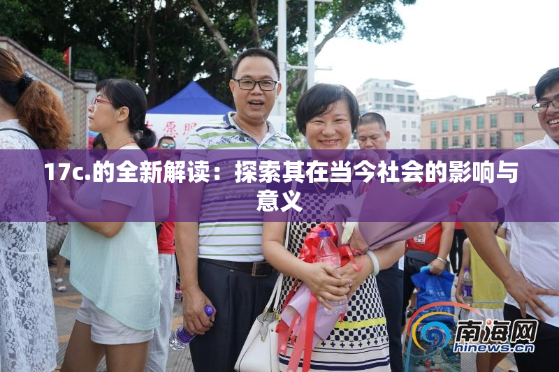 17c.的全新解读：探索其在当今社会的影响与意义