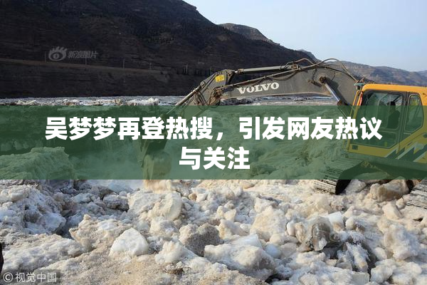 吴梦梦再登热搜，引发网友热议与关注