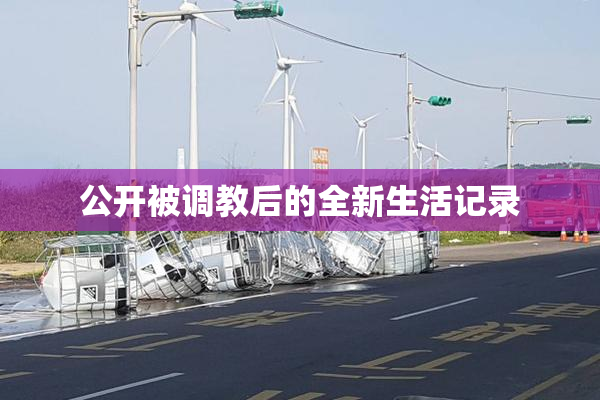 公开被调教后的全新生活记录