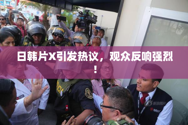 日韩片X引发热议，观众反响强烈！