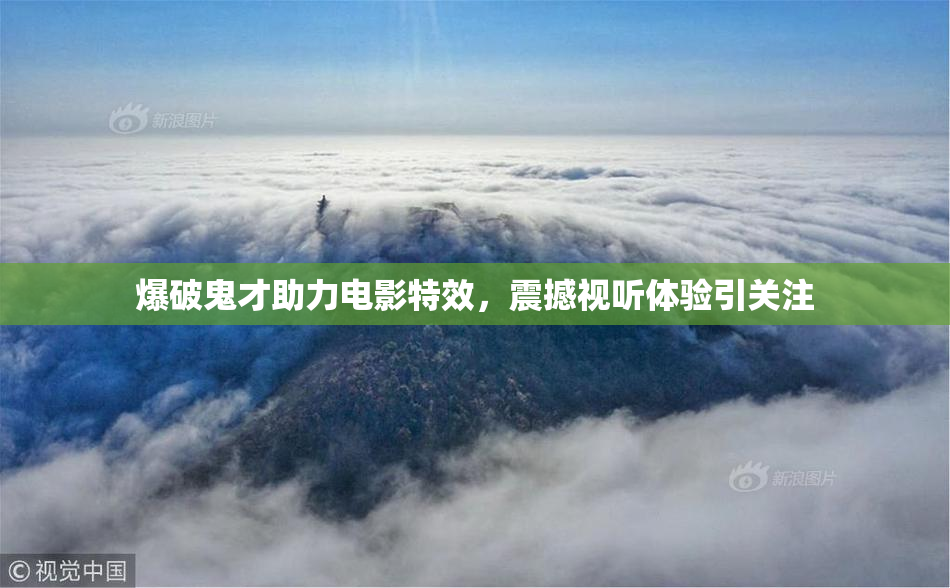爆破鬼才助力电影特效，震撼视听体验引关注