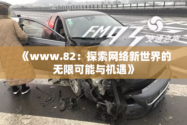 《www.82：探索网络新世界的无限可能与机遇》