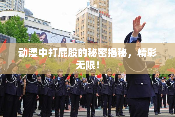 动漫中打屁股的秘密揭秘，精彩无限！