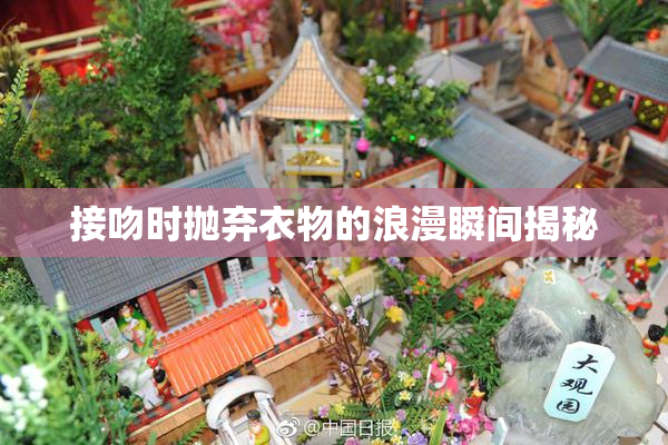 接吻时抛弃衣物的浪漫瞬间揭秘