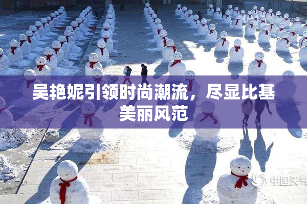 吴艳妮引领时尚潮流，尽显比基美丽风范