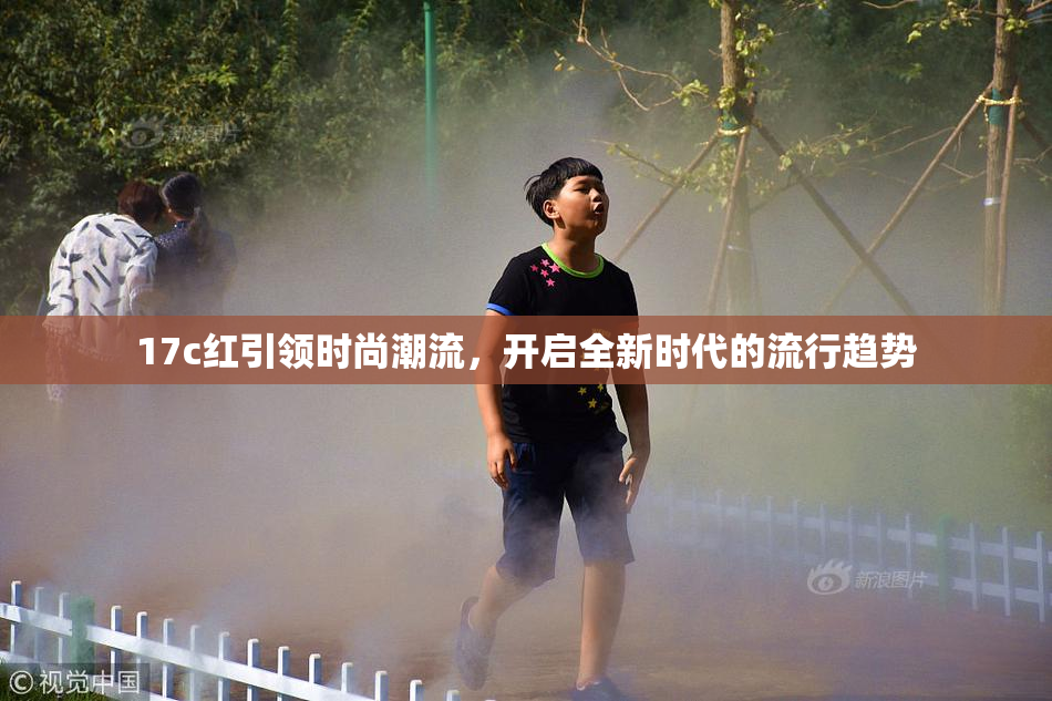 17c红引领时尚潮流，开启全新时代的流行趋势