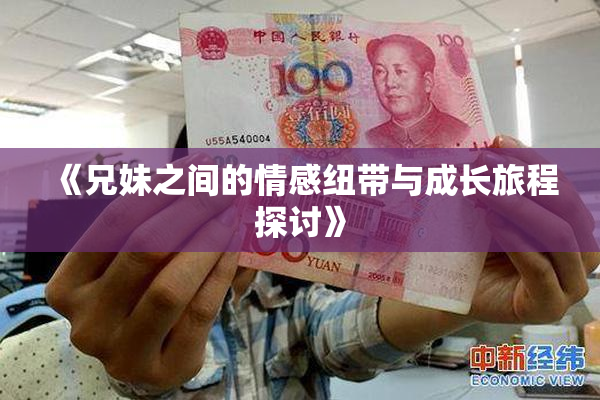 《兄妹之间的情感纽带与成长旅程探讨》