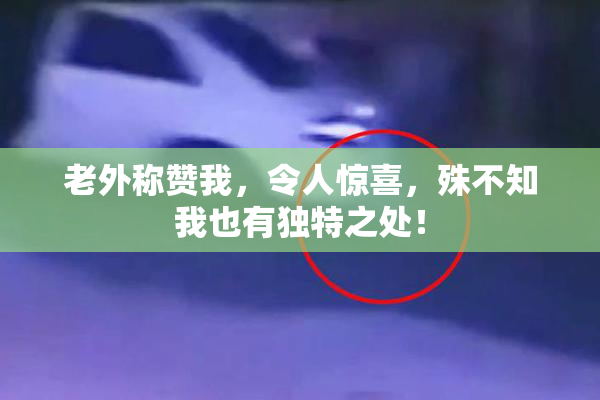 老外称赞我，令人惊喜，殊不知我也有独特之处！
