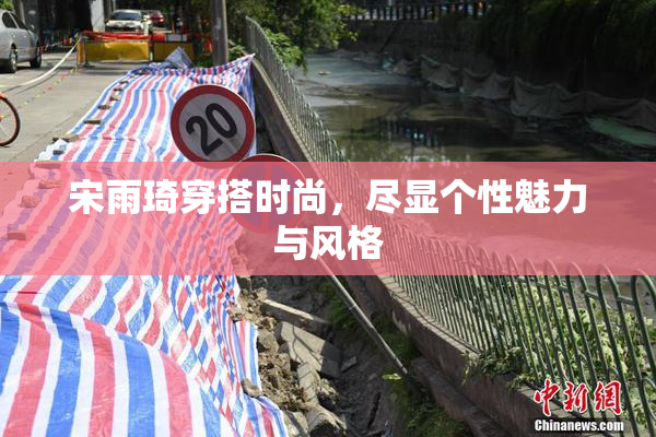 宋雨琦穿搭时尚，尽显个性魅力与风格