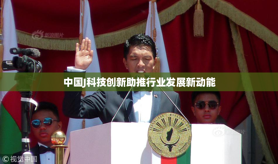 中国J科技创新助推行业发展新动能