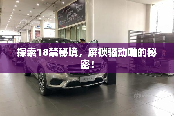 探索18禁秘境，解锁骚动啪的秘密！
