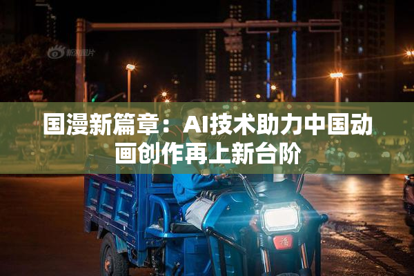 国漫新篇章：AI技术助力中国动画创作再上新台阶