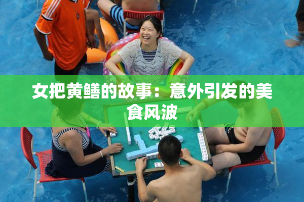 女把黄鳝的故事：意外引发的美食风波